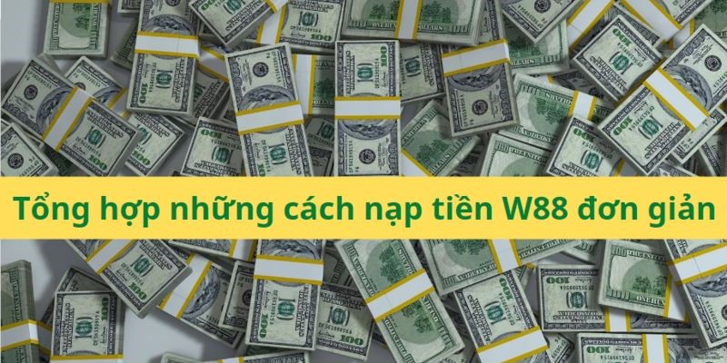 Tổng hợp các phương thức nạp tiền vào tài khoản cá cược W88