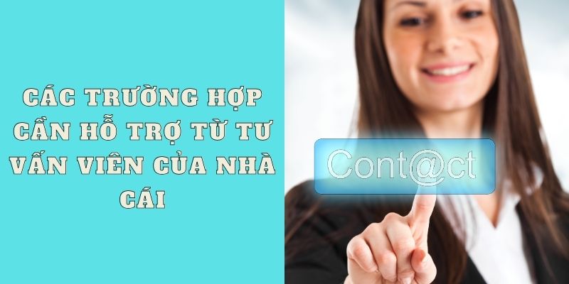 Các trường hợp cần hỗ trợ từ tư vấn viên của nhà cái