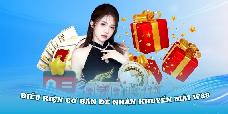 Nắm vững các điều kiện cơ bản để nhận khuyến mãi W88