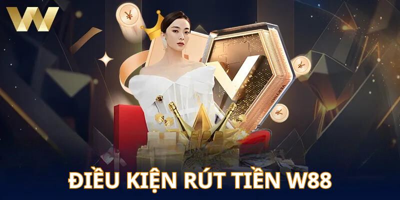 Tìm hiểu yêu cầu trước khi thực hiện rút tiền tại nhà cái W88