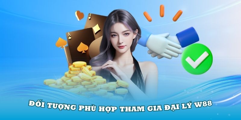 Các đối tượng phù hợp để tham gia nhóm đại lý W88