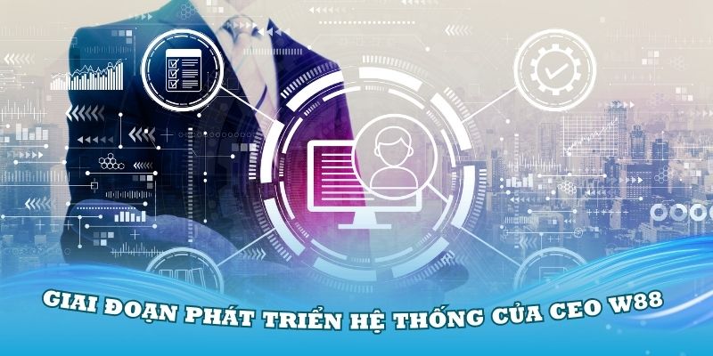 Giai đoạn phát triển hệ thống của CEO W88