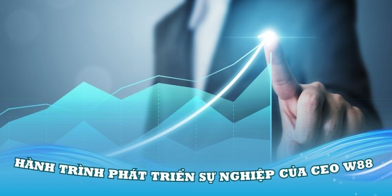 Hành trình phát triển sự nghiệp của CEO W88