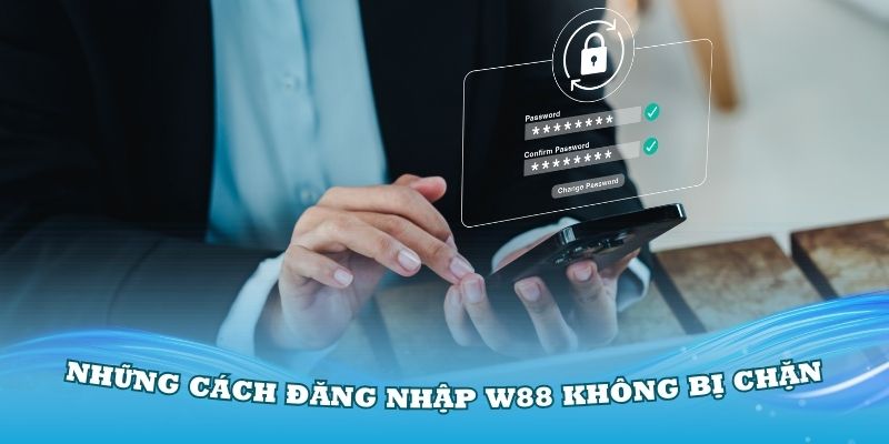 Hướng dẫn những cách đăng nhập W88 không bị chặn