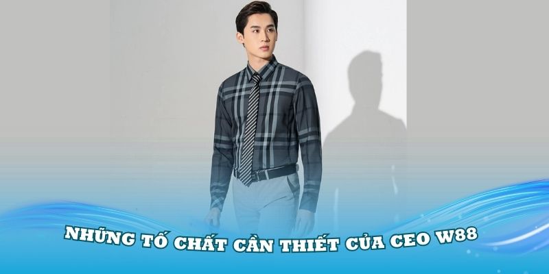 Những tố chất cần thiết của CEO W88