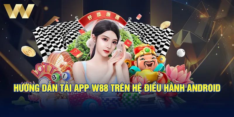 Thực hiện tải app W88 cho hệ điều hành Android cũng đơn giản vô cùng