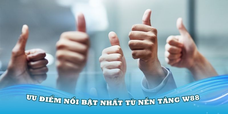 Những ưu điểm nổi bật nhất từ nền tảng W88 bạn nên biết